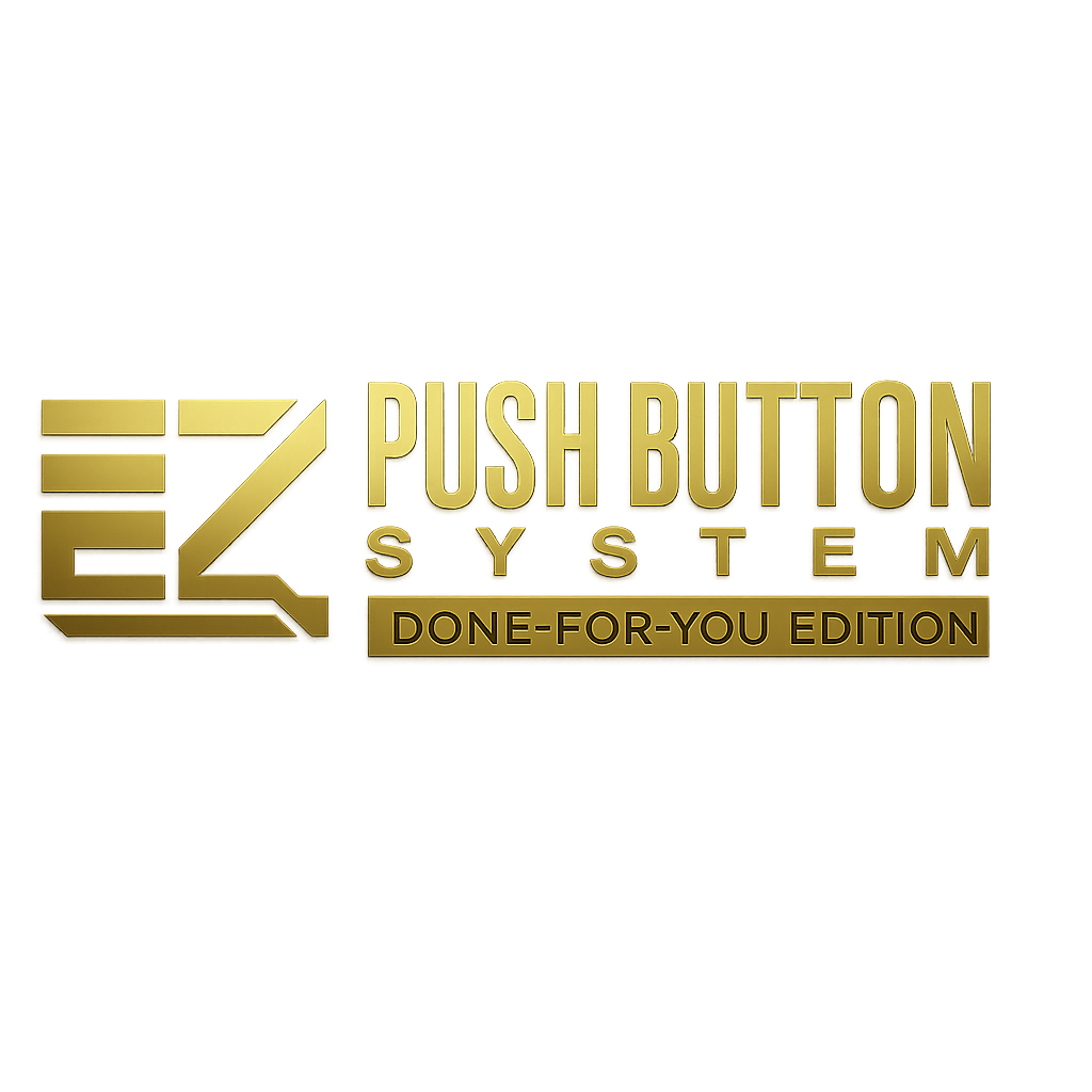 EZ PUSH BUTTON SYSTEM: DONE-FOR-YOU EDITION