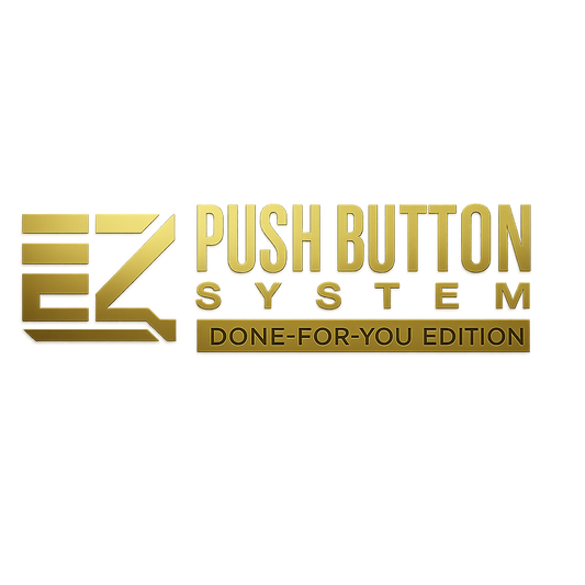 EZ PUSH BUTTON SYSTEM: DONE-FOR-YOU EDITION